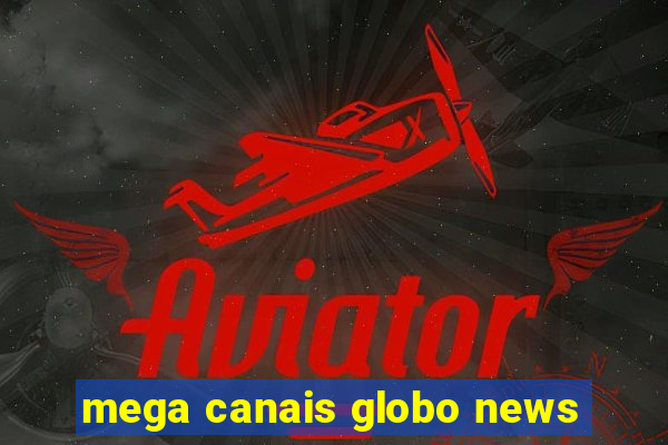 mega canais globo news