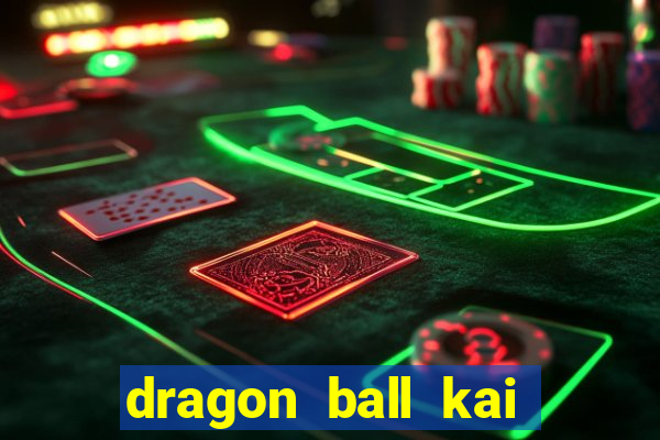 dragon ball kai dublado online