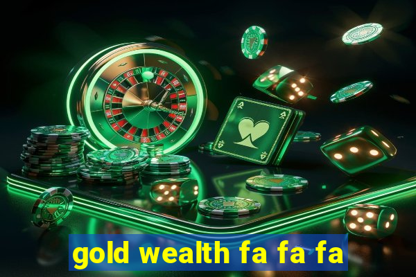 gold wealth fa fa fa