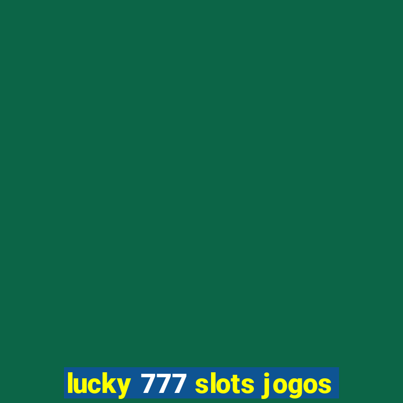 lucky 777 slots jogos