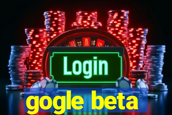 gogle beta