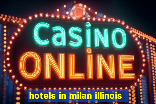 hotels in milan illinois