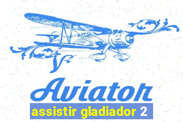 assistir gladiador 2