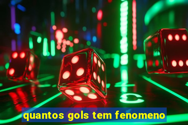 quantos gols tem fenomeno