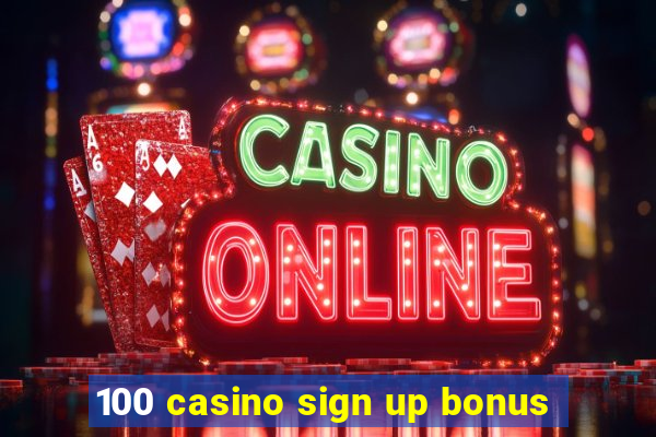 100 casino sign up bonus