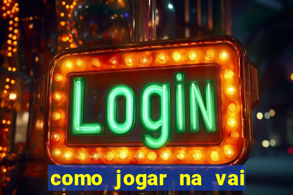 como jogar na vai de bet