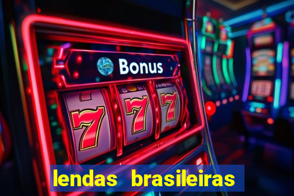 lendas brasileiras desconhecidas do folclore