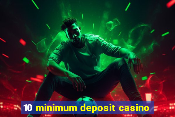 10 minimum deposit casino