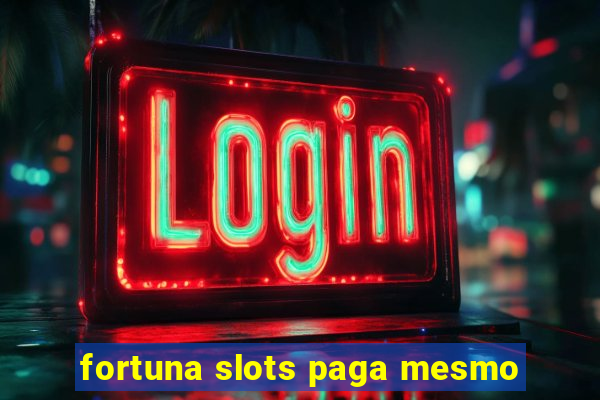 fortuna slots paga mesmo