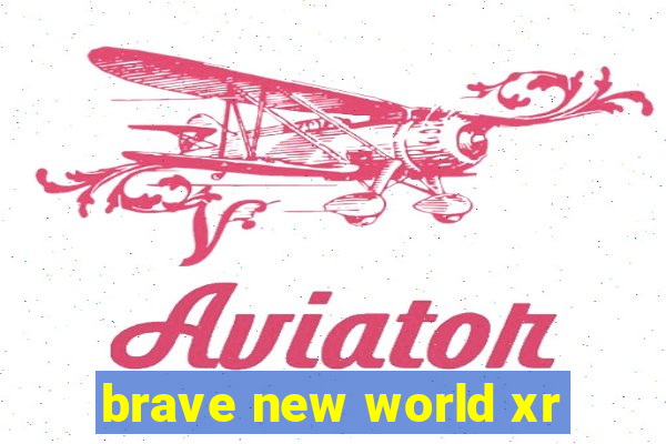 brave new world xr