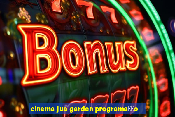 cinema jua garden programa莽茫o