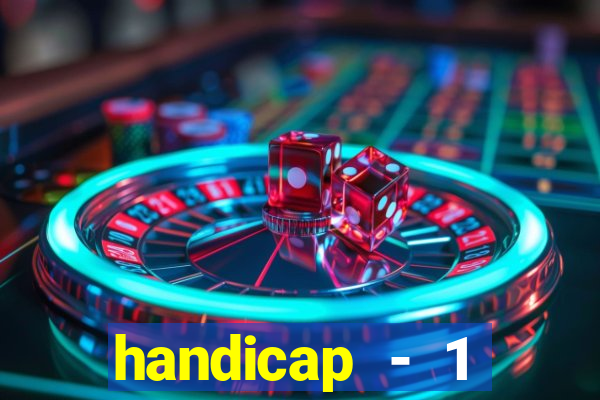 handicap - 1 resultado final