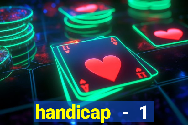 handicap - 1 resultado final