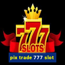 pix trade 777 slot