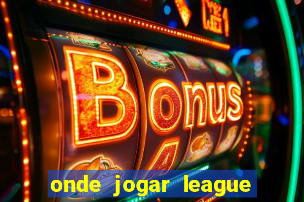 onde jogar league of legends