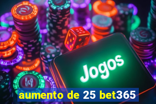 aumento de 25 bet365