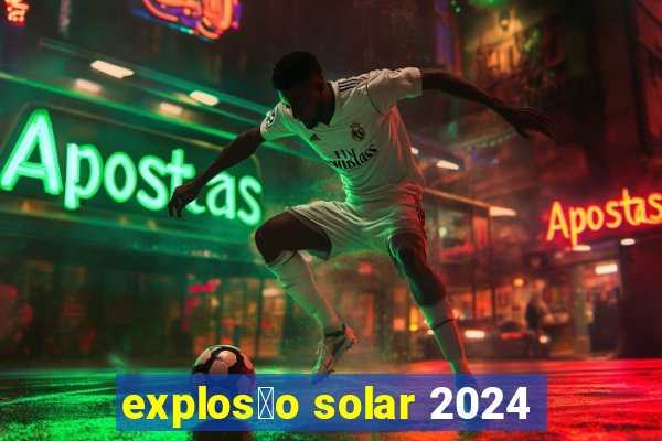 explos茫o solar 2024