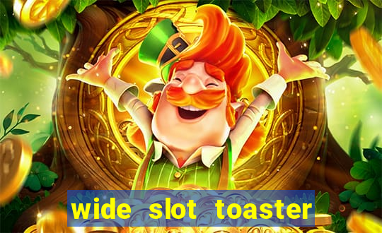 wide slot toaster 4 slice