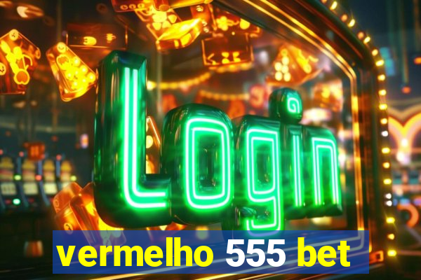 vermelho 555 bet