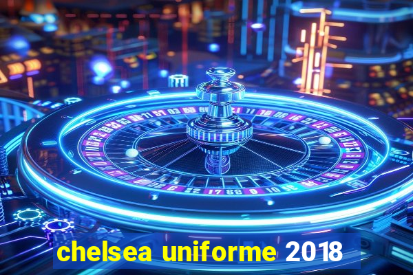 chelsea uniforme 2018