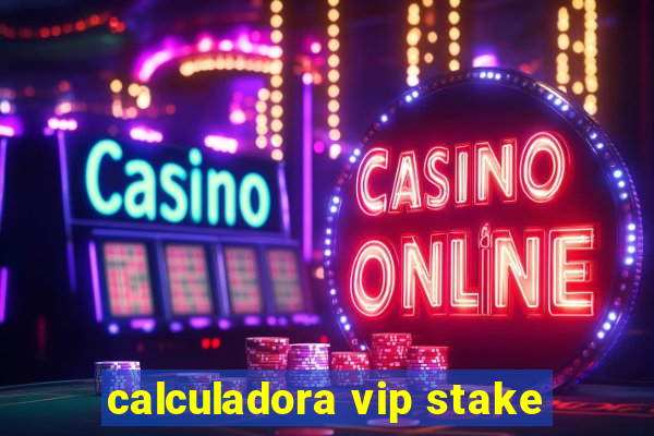 calculadora vip stake