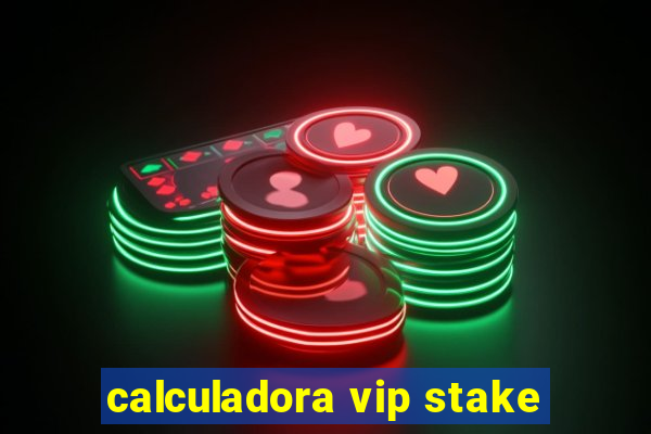 calculadora vip stake