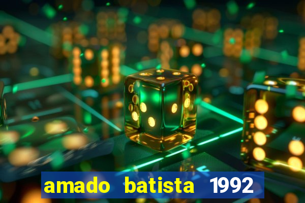 amado batista 1992 sua m煤sica