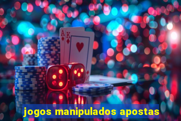 jogos manipulados apostas