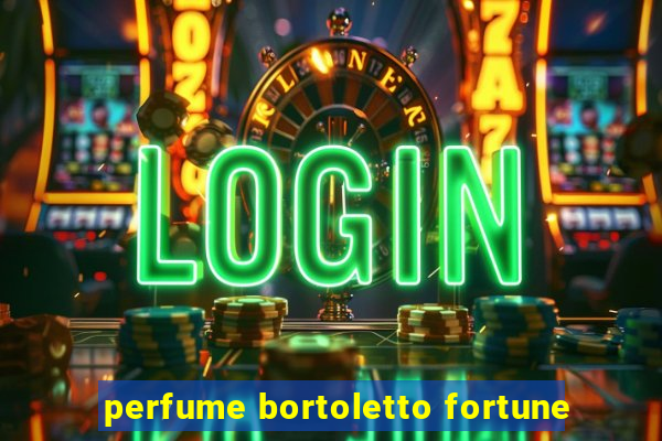 perfume bortoletto fortune