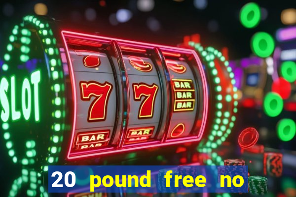 20 pound free no deposit casino