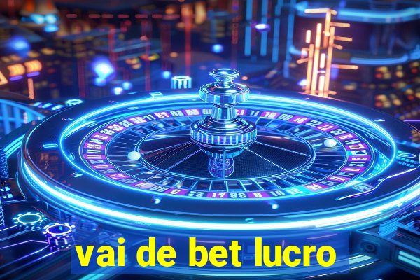 vai de bet lucro