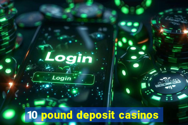 10 pound deposit casinos