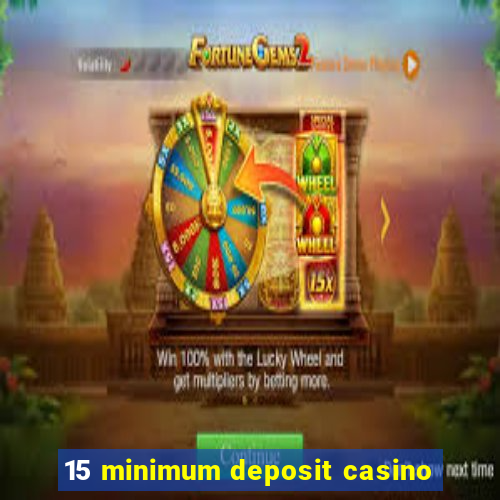 15 minimum deposit casino