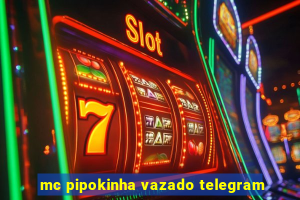 mc pipokinha vazado telegram