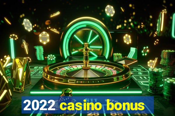 2022 casino bonus