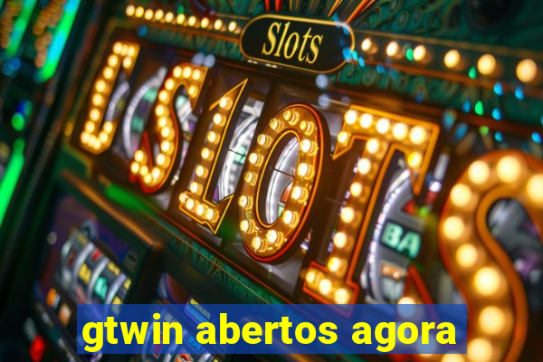 gtwin abertos agora