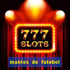 mantos do futebol jogos de hoje