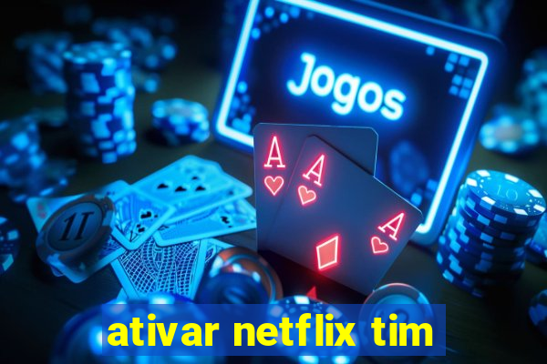 ativar netflix tim