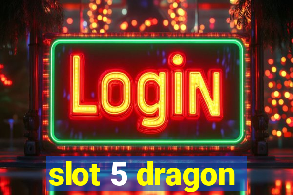 slot 5 dragon