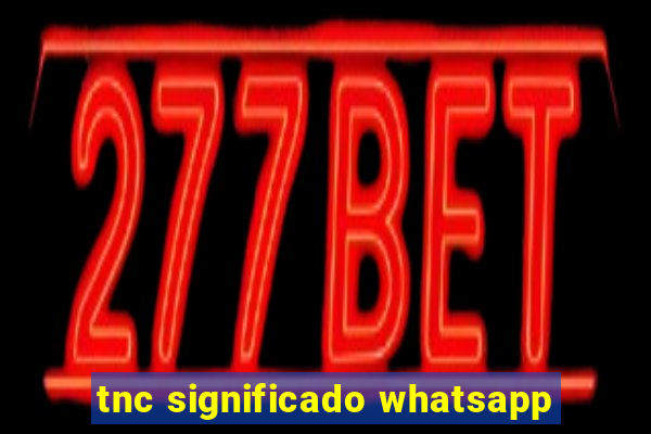 tnc significado whatsapp