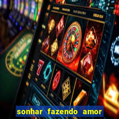 sonhar fazendo amor com outra pessoa jogo do bicho