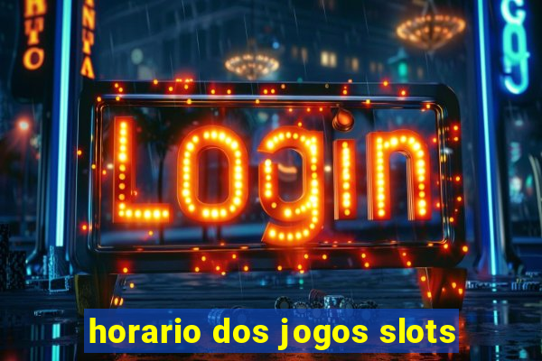 horario dos jogos slots