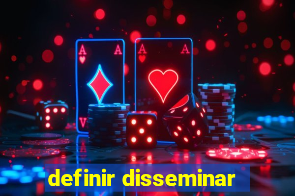 definir disseminar