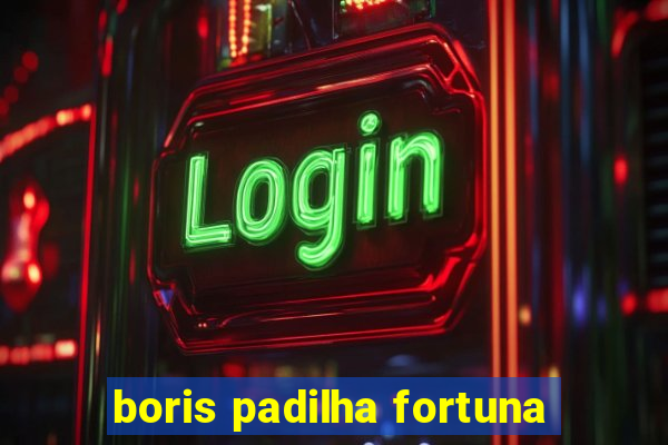 boris padilha fortuna