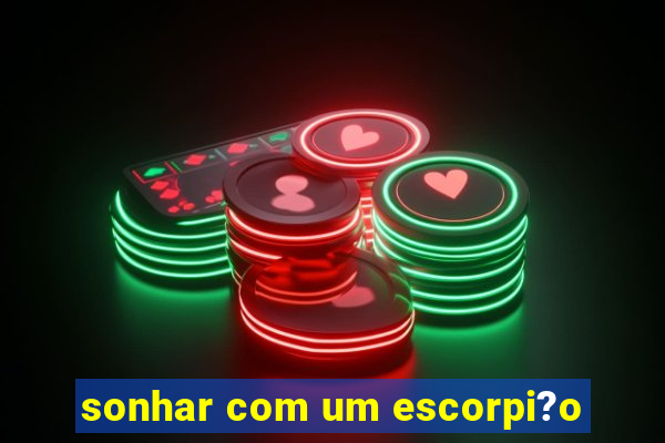 sonhar com um escorpi?o