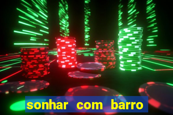 sonhar com barro no jogo do bicho