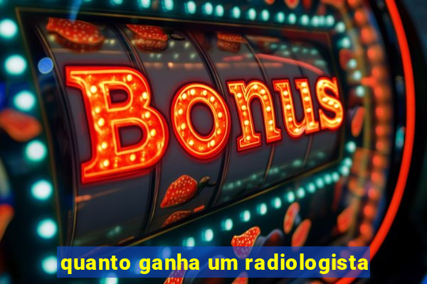 quanto ganha um radiologista