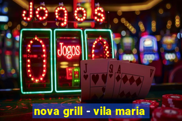 nova grill - vila maria