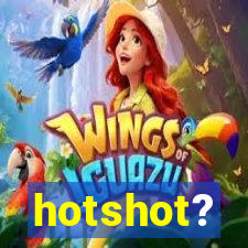 hotshot?