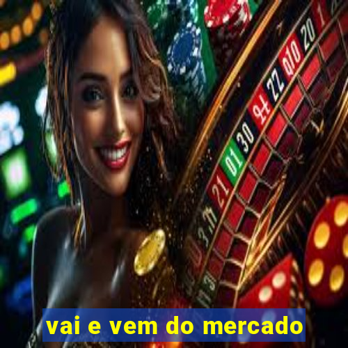 vai e vem do mercado